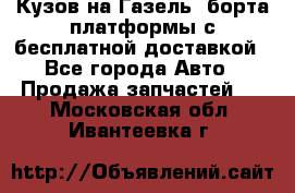 Кузов на Газель, борта,платформы с бесплатной доставкой - Все города Авто » Продажа запчастей   . Московская обл.,Ивантеевка г.